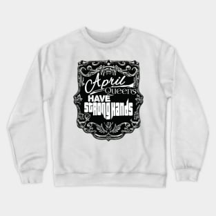 April Queens Have Strong Hands Crewneck Sweatshirt